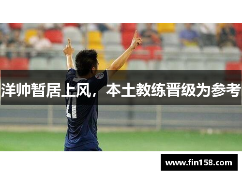 洋帅暂居上风，本土教练晋级为参考